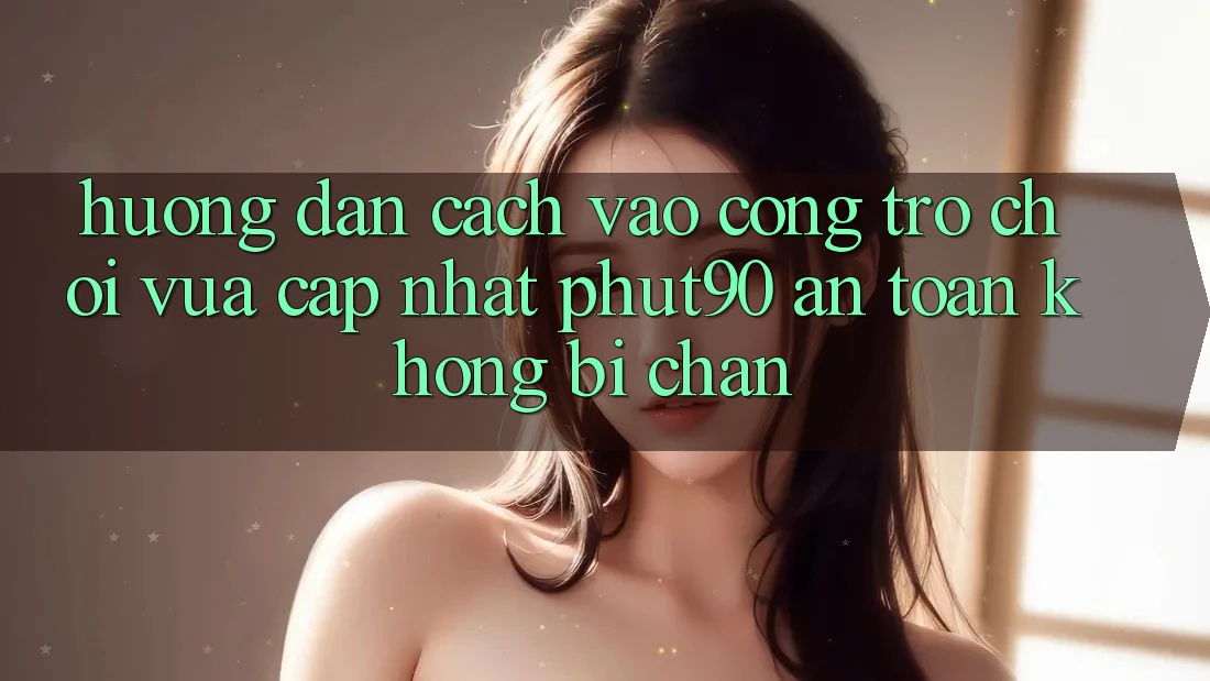 Hướng Dẫn Cách Vào Cổng Trò chơi Vừa cập nhật Phut90 An Toàn, Không Bị Chặn Hướng Dẫn Cách Vào Cổng Trò chơi Vừa cập nhật Phut90 An Toàn, Không Bị Chặn