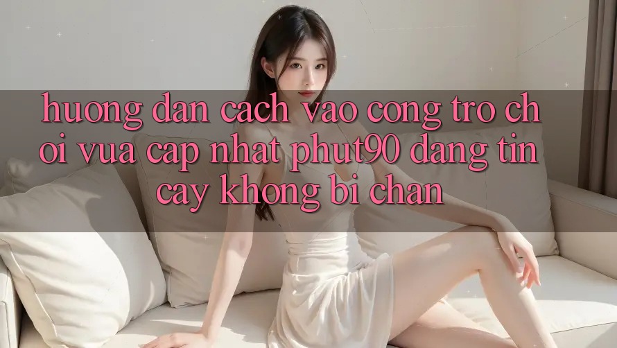 Hướng Dẫn Cách Vào Cổng Trò chơi Vừa cập nhật Phut90 Đáng tin cậy, Không Bị Chặn