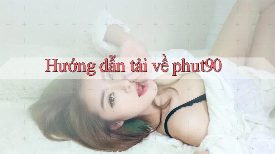 Hướng dẫn tải về phut90