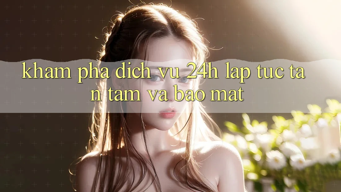 Khám phá Dịch Vụ 24h: Lập tức, Tận Tâm Và Bảo Mật