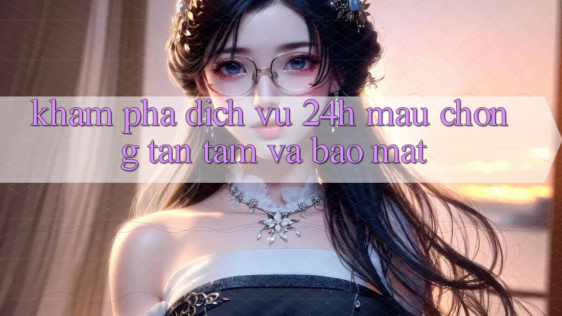 Khám phá Dịch Vụ 24h: Mau Chóng, Tận Tâm Và Bảo Mật