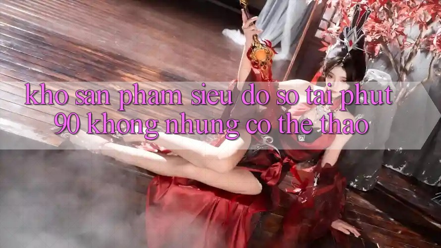 Kho Sản Phẩm Siêu Đồ Sộ Tại Phut90: Không những Có Thể Thao