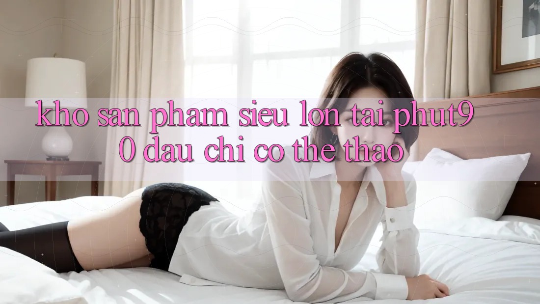 Kho Sản Phẩm Siêu Lớn Tại Phut90: Đâu chỉ Có Thể Thao