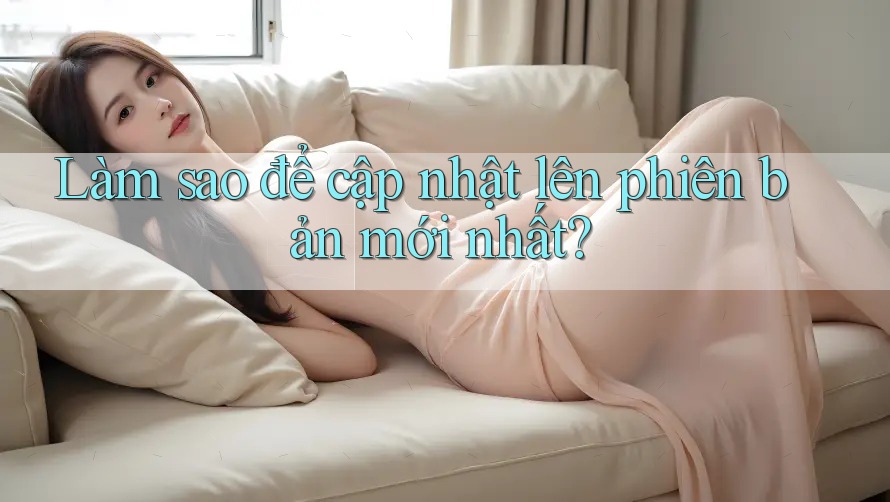 Làm sao để cập nhật lên phiên bản mới nhất? Làm sao để cập nhật lên phiên bản mới nhất?