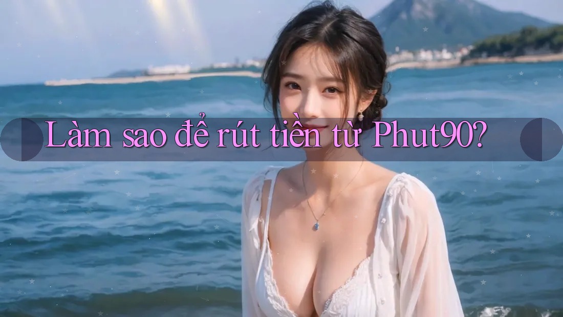 Làm sao để rút tiền từ Phut90?