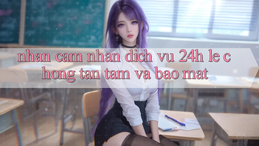 Nhận cảm nhận Dịch Vụ 24h: Lẹ Chóng, Tận Tâm Và Bảo Mật Nhận cảm nhận Dịch Vụ 24h: Lẹ Chóng, Tận Tâm Và Bảo Mật