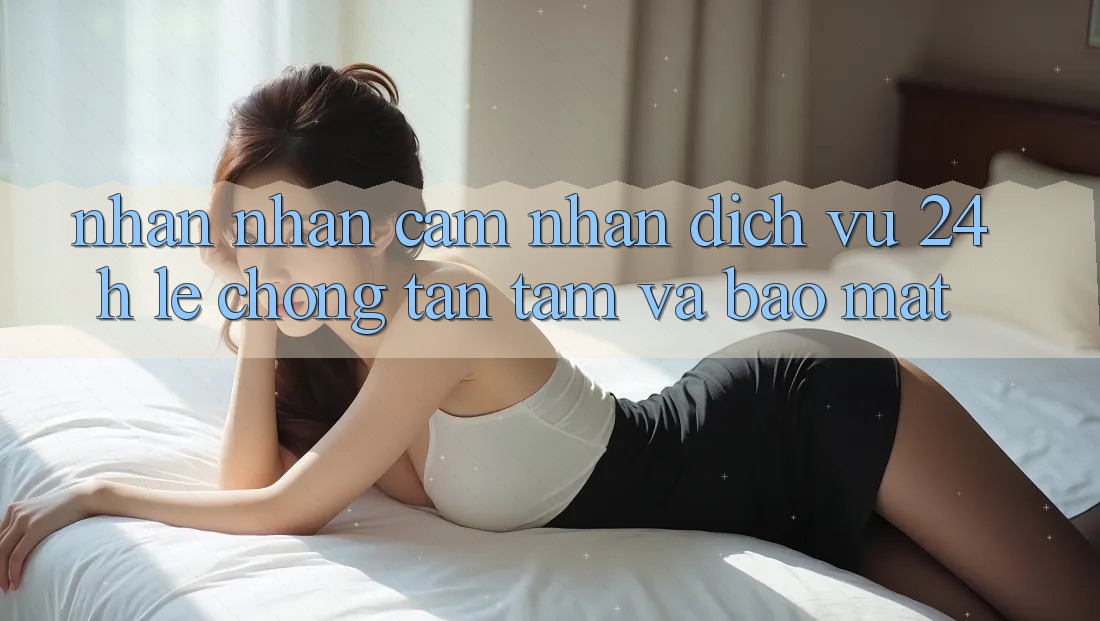 Nhận nhận cảm nhận Dịch Vụ 24h: Lẹ Chóng, Tận Tâm Và Bảo Mật
