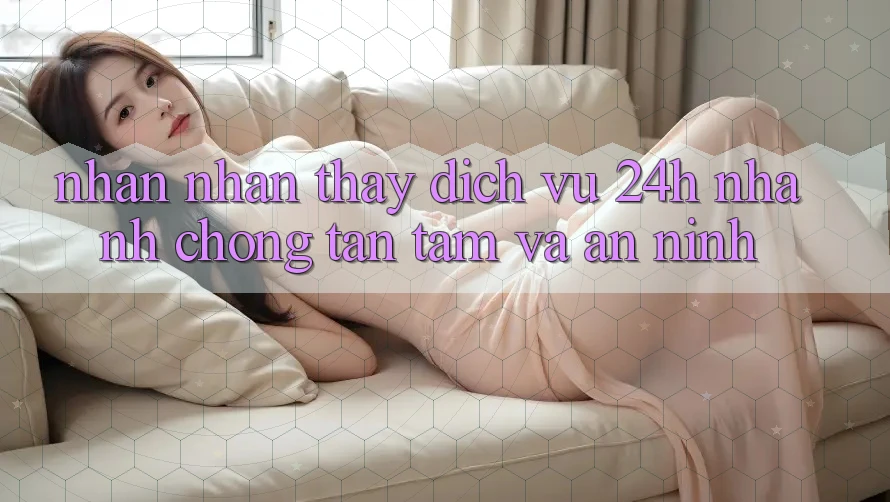 Nhận nhận thấy Dịch Vụ 24h: Nhanh chóng, Tận Tâm Và An ninh Nhận nhận thấy Dịch Vụ 24h: Nhanh chóng, Tận Tâm Và An ninh