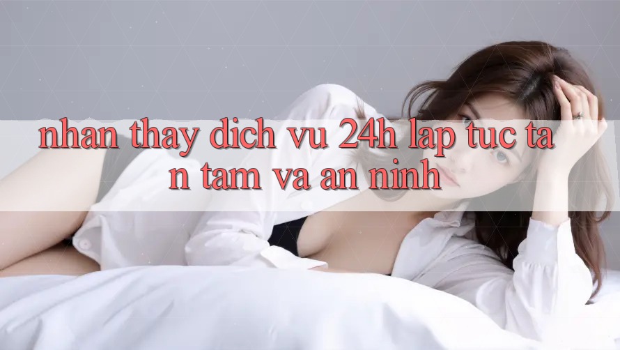 Nhận thấy Dịch Vụ 24h: Lập tức, Tận Tâm Và An ninh