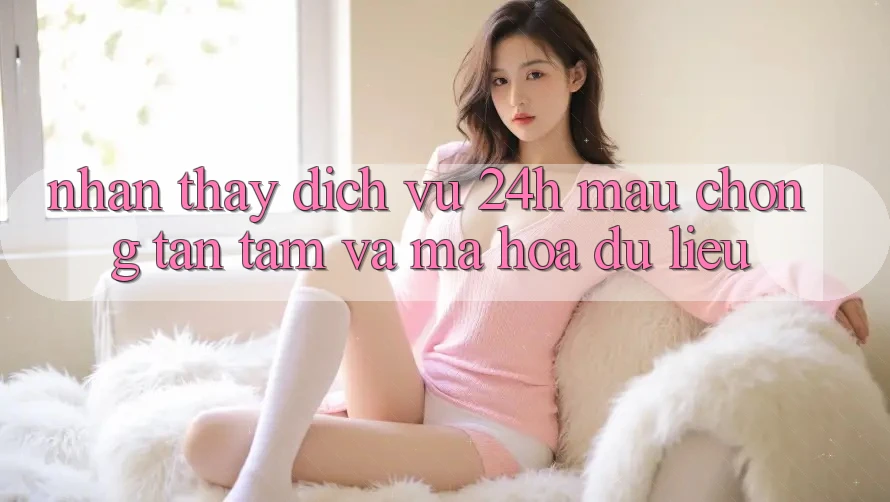 Nhận thấy Dịch Vụ 24h: Mau chóng, Tận Tâm Và Mã hóa dữ liệu Nhận thấy Dịch Vụ 24h: Mau chóng, Tận Tâm Và Mã hóa dữ liệu