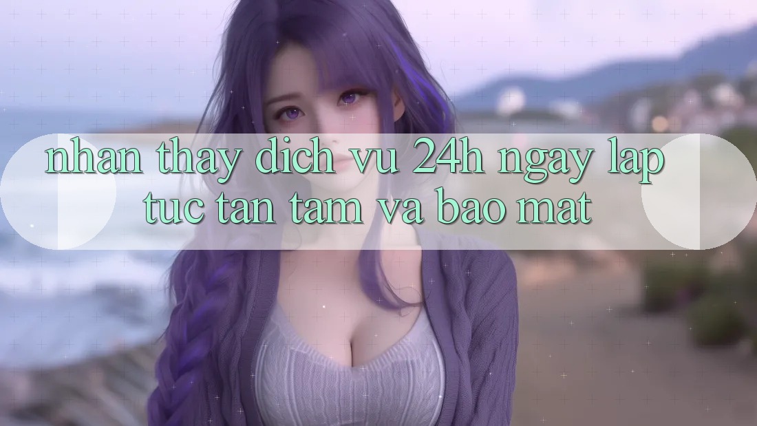 Nhận thấy Dịch Vụ 24h: Ngay lập tức, Tận Tâm Và Bảo Mật Nhận thấy Dịch Vụ 24h: Ngay lập tức, Tận Tâm Và Bảo Mật