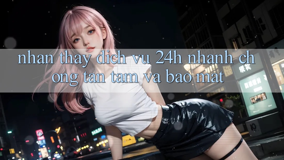 Nhận thấy Dịch Vụ 24h: Nhanh chóng, Tận Tâm Và Bảo Mật