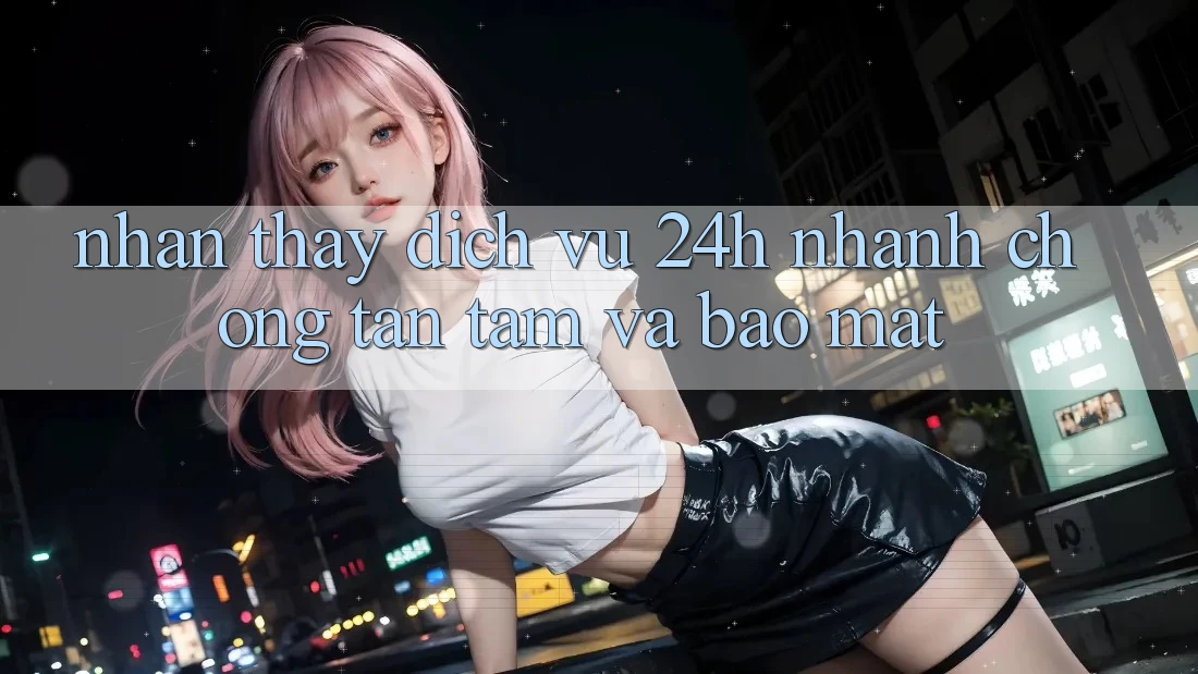 Nhận thấy Dịch Vụ 24h: Nhanh Chóng, Tận Tâm Và Bảo Mật Nhận thấy Dịch Vụ 24h: Nhanh Chóng, Tận Tâm Và Bảo Mật