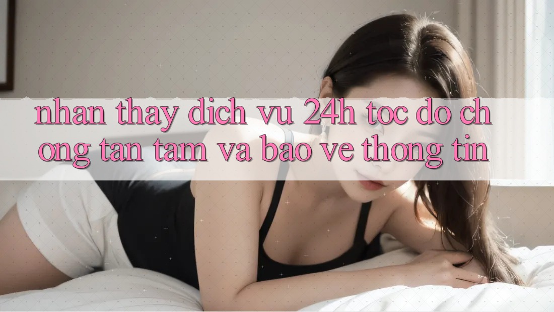 Nhận thấy Dịch Vụ 24h: Tốc độ Chóng, Tận Tâm Và Bảo vệ thông tin Nhận thấy Dịch Vụ 24h: Tốc độ Chóng, Tận Tâm Và Bảo vệ thông tin