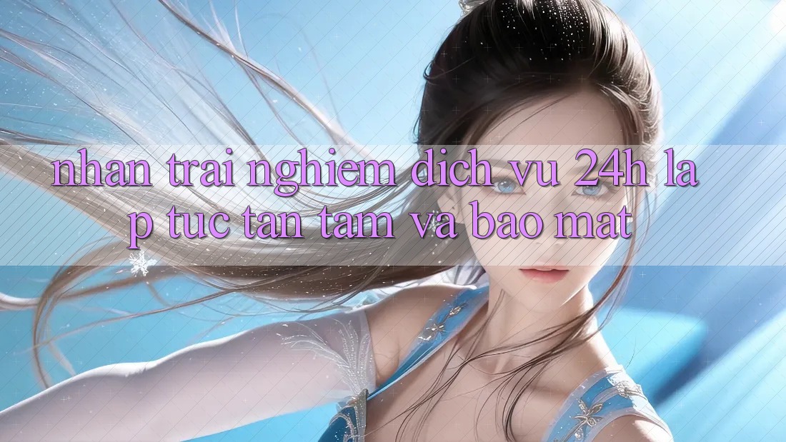 Nhận trải nghiệm Dịch Vụ 24h: Lập tức, Tận Tâm Và Bảo Mật Nhận trải nghiệm Dịch Vụ 24h: Lập tức, Tận Tâm Và Bảo Mật