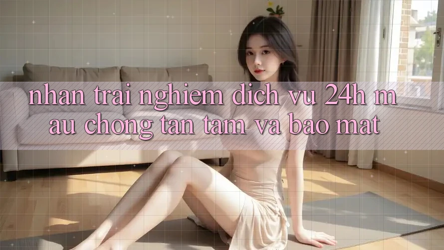 Nhận trải nghiệm Dịch Vụ 24h: Mau Chóng, Tận Tâm Và Bảo Mật Nhận trải nghiệm Dịch Vụ 24h: Mau Chóng, Tận Tâm Và Bảo Mật