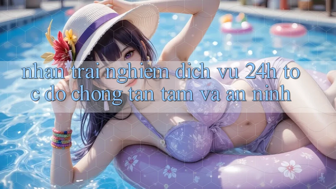 Nhận trải nghiệm Dịch Vụ 24h: Tốc độ Chóng, Tận Tâm Và An ninh Nhận trải nghiệm Dịch Vụ 24h: Tốc độ Chóng, Tận Tâm Và An ninh