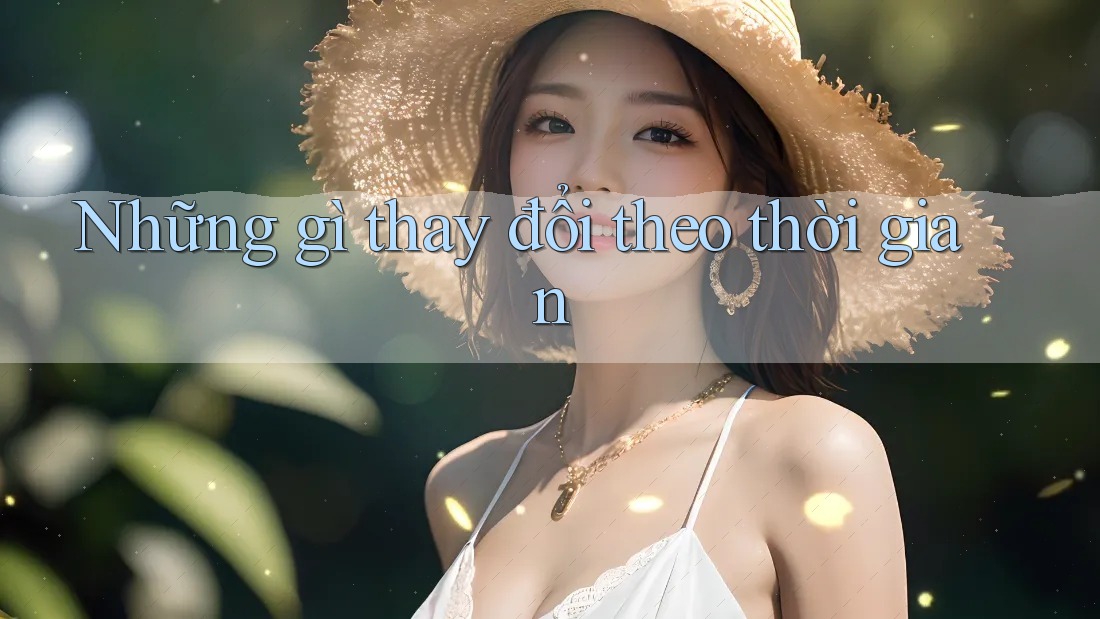 Những gì thay đổi theo thời gian Những gì thay đổi theo thời gian