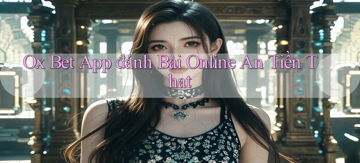 ox bet app đánh bài online an tiền that