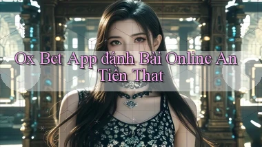 ox bet app đánh bài online an tiền that