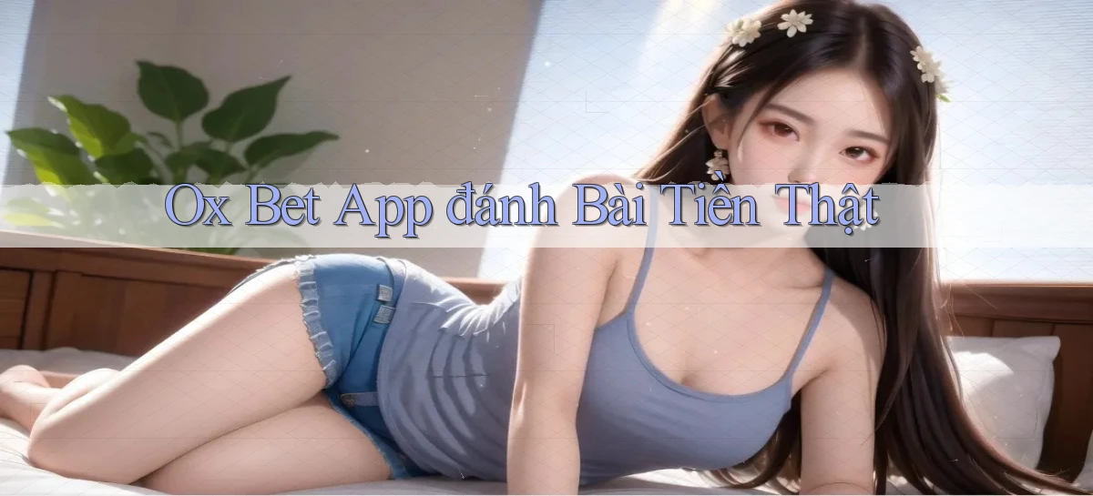 ox bet app đánh bài tiền thật