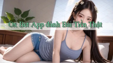 ox bet app đánh bài tiền thật