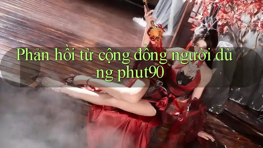 Phản hồi từ cộng đồng người dùng phut90 Phản hồi từ cộng đồng người dùng phut90