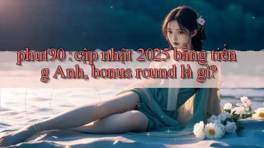phut90 cập nhật 2025 bằng tiếng Anh, bonus round là gì