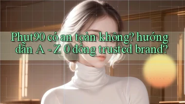 Phut90 có an toàn không hướng dẫn A   Z 0 đồng trusted brand