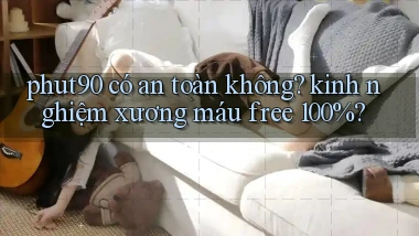 phut90 có an toàn không kinh nghiệm xương máu free 100%