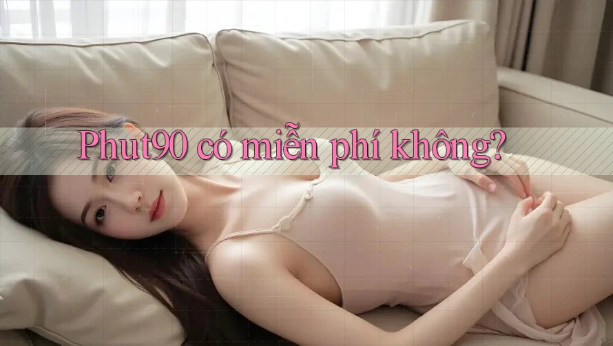 Phut90 có miễn phí không? Phut90 có miễn phí không?
