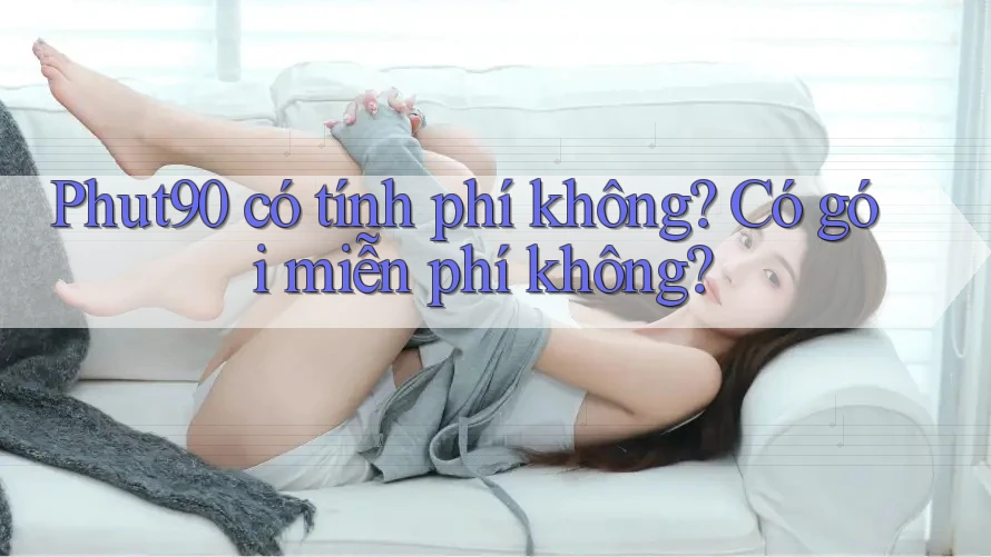 Phut90 có tính phí không? Có gói miễn phí không?