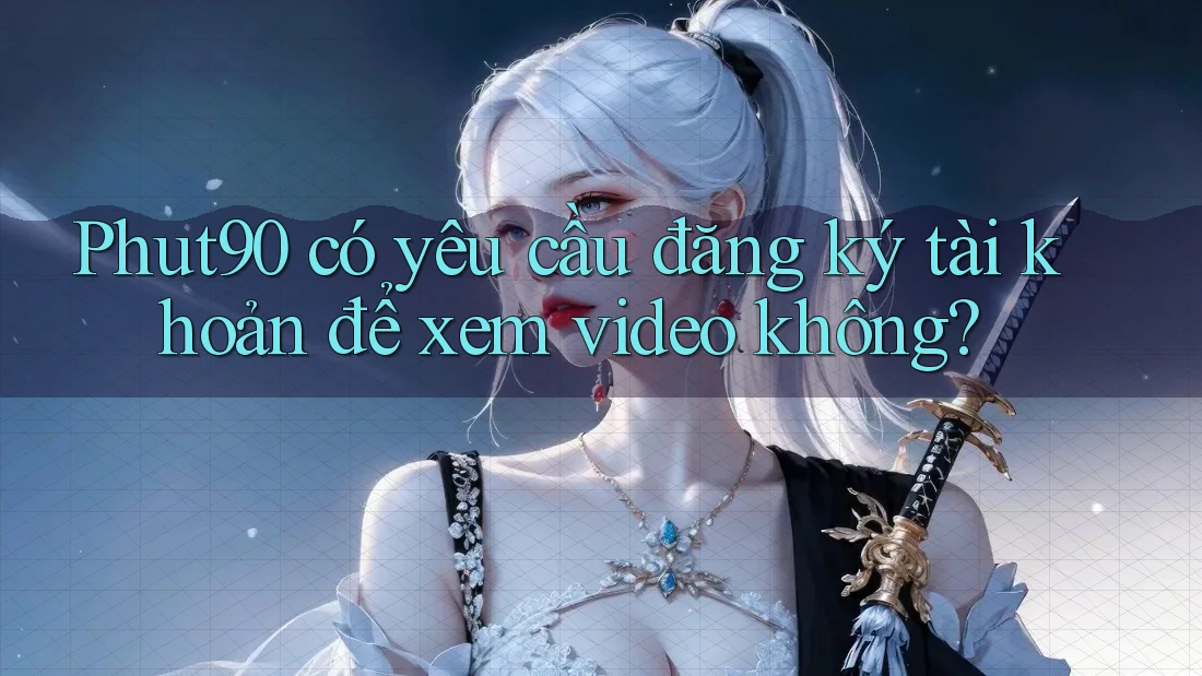 Phut90 có yêu cầu đăng ký tài khoản để xem video không?