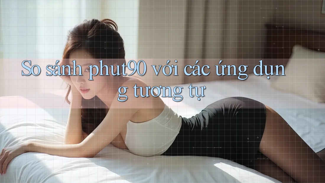 So sánh phut90 với các ứng dụng tương tự