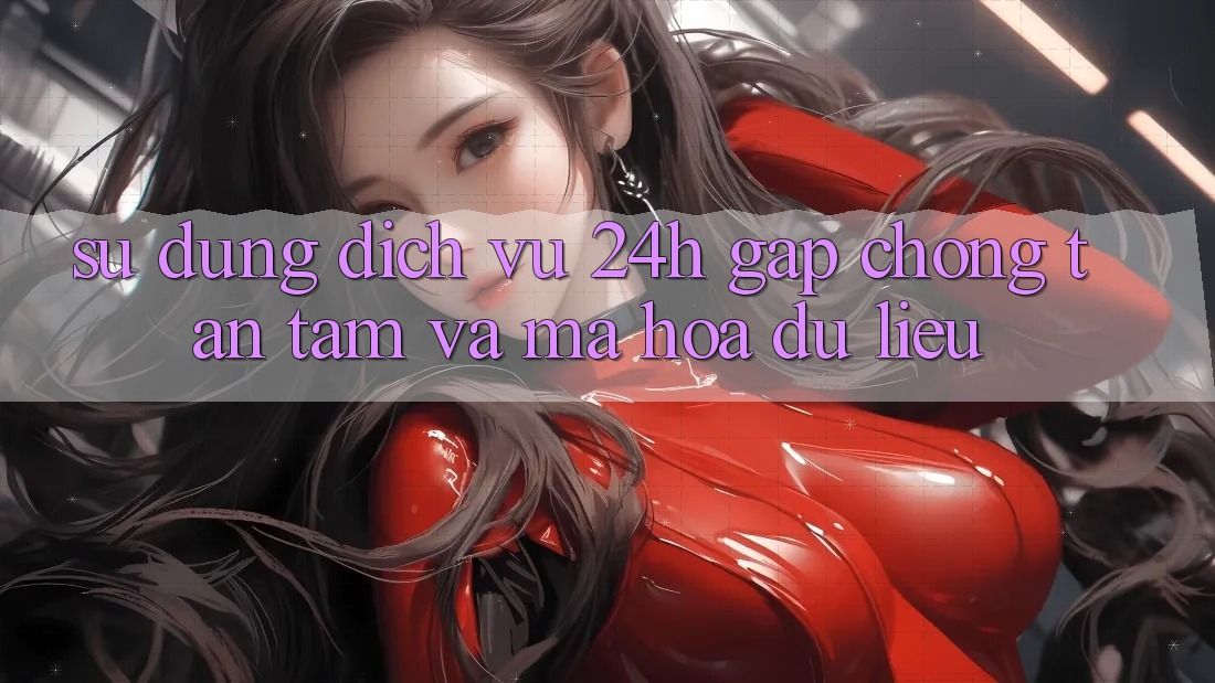Sử dụng Dịch Vụ 24h: Gấp Chóng, Tận Tâm Và Mã hóa dữ liệu