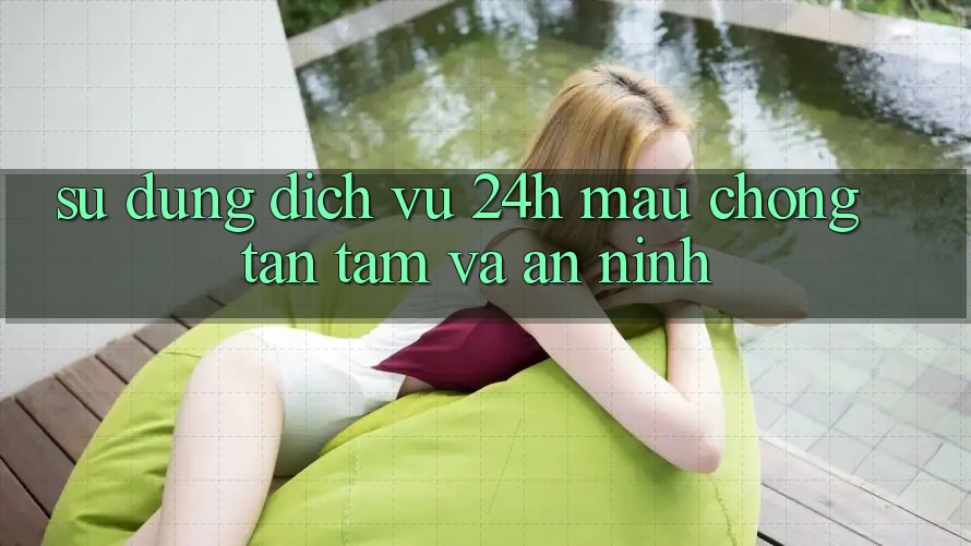 Sử dụng Dịch Vụ 24h: Mau Chóng, Tận Tâm Và An ninh Sử dụng Dịch Vụ 24h: Mau Chóng, Tận Tâm Và An ninh