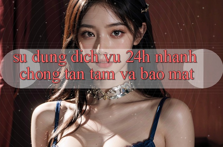 Sử dụng Dịch Vụ 24h: Nhanh Chóng, Tận Tâm Và Bảo Mật Sử dụng Dịch Vụ 24h: Nhanh Chóng, Tận Tâm Và Bảo Mật