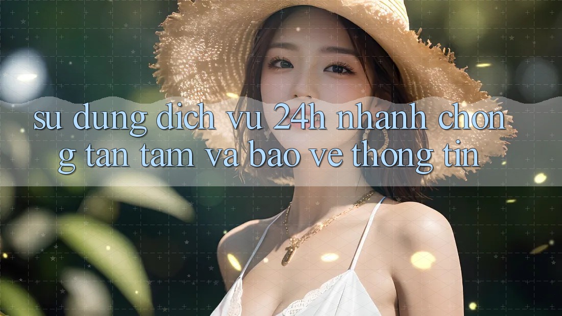 Sử dụng Dịch Vụ 24h: Nhanh Chóng, Tận Tâm Và Bảo vệ thông tin