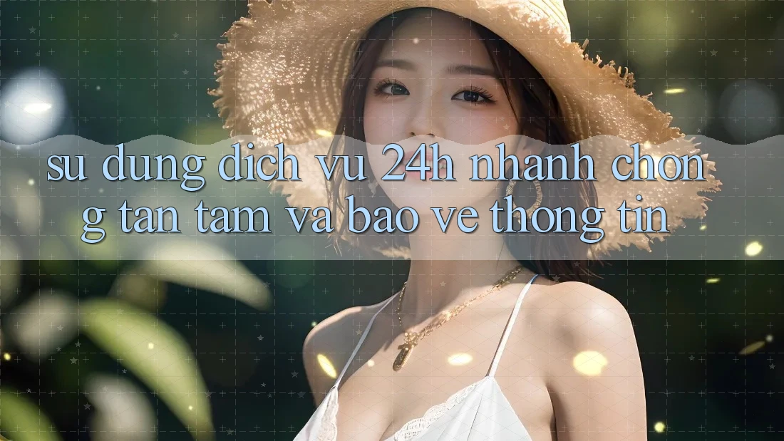 Sử dụng Dịch Vụ 24h: Nhanh Chóng, Tận Tâm Và Bảo vệ thông tin