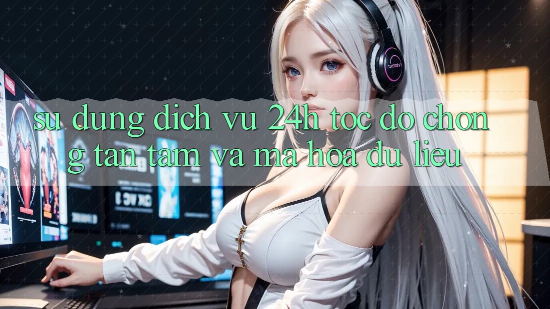 Sử dụng Dịch Vụ 24h: Tốc độ Chóng, Tận Tâm Và Mã hóa dữ liệu Sử dụng Dịch Vụ 24h: Tốc độ Chóng, Tận Tâm Và Mã hóa dữ liệu