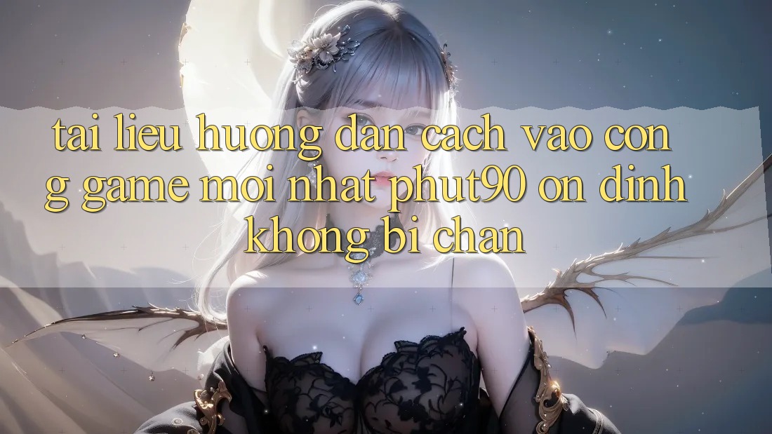 Tài liệu hướng dẫn Cách Vào Cổng Game Mới nhất Phut90 Ổn định, Không Bị Chặn Tài liệu hướng dẫn Cách Vào Cổng Game Mới nhất Phut90 Ổn định, Không Bị Chặn