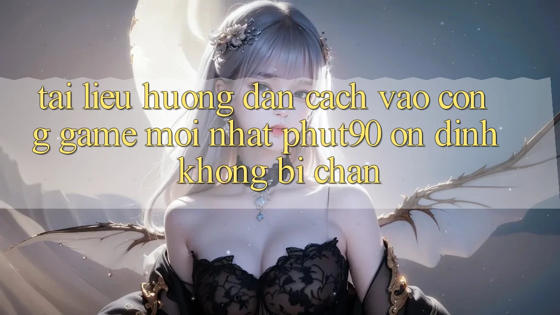 Tài liệu hướng dẫn Cách Vào Cổng Game Mới nhất Phut90 Ổn định, Không Bị Chặn Tài liệu hướng dẫn Cách Vào Cổng Game Mới nhất Phut90 Ổn định, Không Bị Chặn