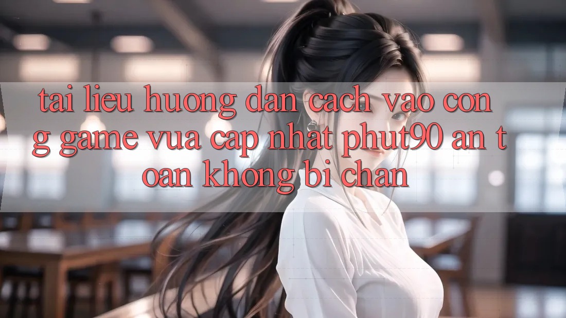 Tài liệu hướng dẫn Cách Vào Cổng Game Vừa cập nhật Phut90 An Toàn, Không Bị Chặn