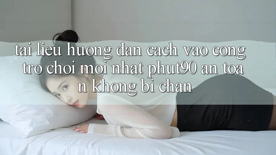 Tài liệu hướng dẫn Cách Vào Cổng Trò chơi Mới nhất Phut90 An Toàn, Không Bị Chặn Tài liệu hướng dẫn Cách Vào Cổng Trò chơi Mới nhất Phut90 An Toàn, Không Bị Chặn