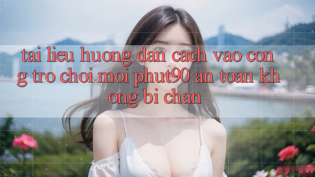 Tài liệu hướng dẫn Cách Vào Cổng Trò chơi Mới Phut90 An Toàn, Không Bị Chặn Tài liệu hướng dẫn Cách Vào Cổng Trò chơi Mới Phut90 An Toàn, Không Bị Chặn