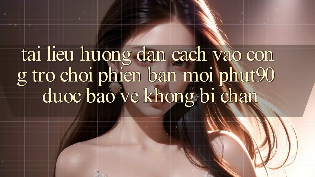 Tài liệu hướng dẫn Cách Vào Cổng Trò chơi Phiên bản mới Phut90 Được bảo vệ, Không Bị Chặn Tài liệu hướng dẫn Cách Vào Cổng Trò chơi Phiên bản mới Phut90 Được bảo vệ, Không Bị Chặn