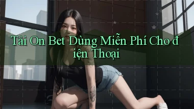 tải on bet dùng miễn phí cho điện thoại