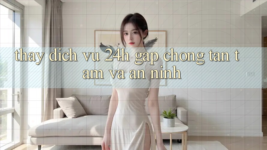 Thấy Dịch Vụ 24h: Gấp Chóng, Tận Tâm Và An ninh Thấy Dịch Vụ 24h: Gấp Chóng, Tận Tâm Và An ninh