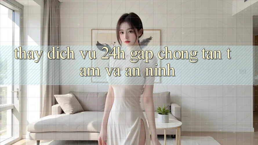 Thấy Dịch Vụ 24h: Gấp Chóng, Tận Tâm Và An ninh Thấy Dịch Vụ 24h: Gấp Chóng, Tận Tâm Và An ninh