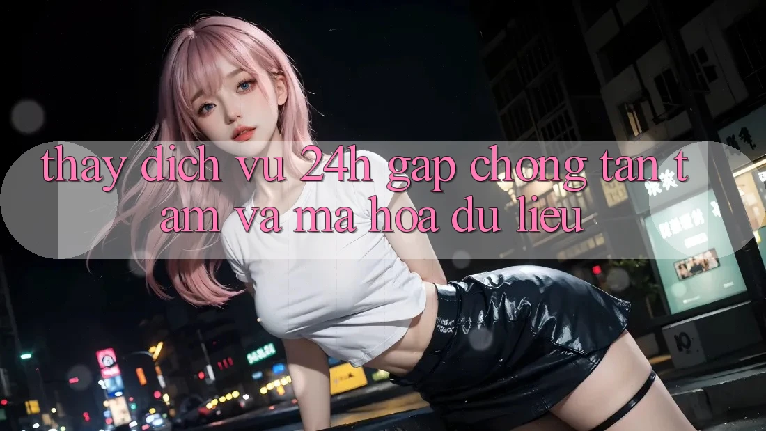 Thấy Dịch Vụ 24h: Gấp Chóng, Tận Tâm Và Mã hóa dữ liệu